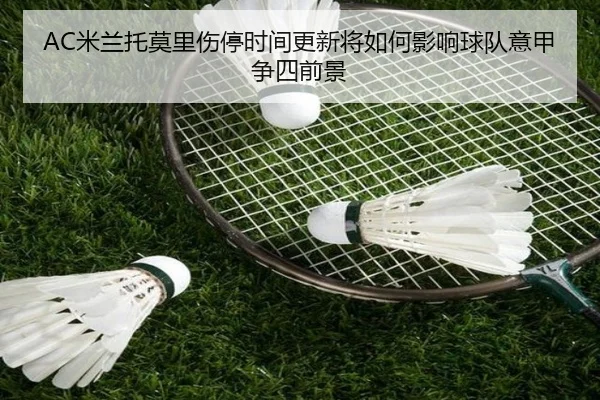 AC米兰托莫里伤停时间更新将如何影响球队意甲争四前景
