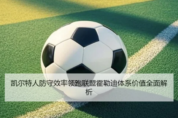 凯尔特人防守效率领跑联盟霍勒迪体系价值全面解析