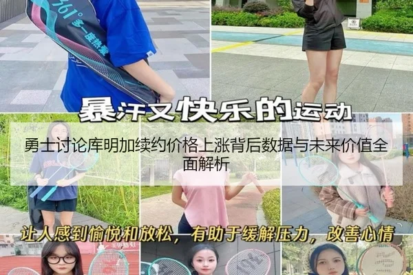 勇士讨论库明加续约价格上涨背后数据与未来价值全面解析