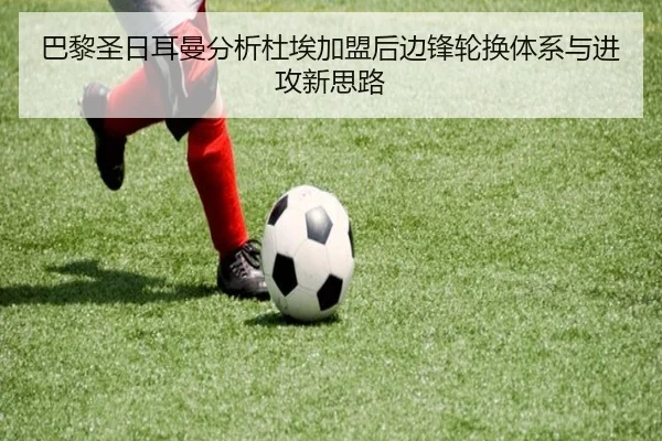 巴黎圣日耳曼分析杜埃加盟后边锋轮换体系与进攻新思路